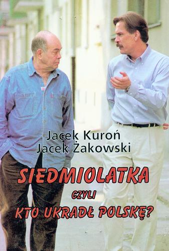 Okładka książki Siedmiolatka czyli Kto ukradł Polskę ? / Jacek Kuroń ; Jacek Żakowski.