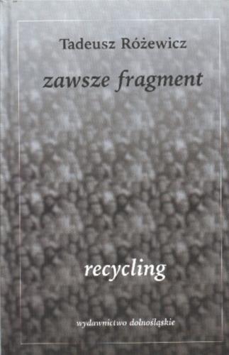 Okładka książki Zawsze fragment - recycling / Tadeusz Różewicz.