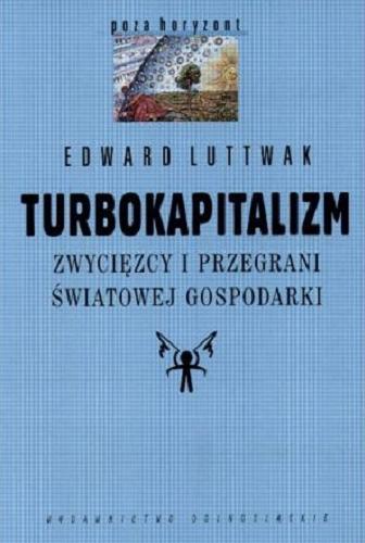 Okładka książki Turbokapitalizm : zwycięzcy i przegrani światowej gospodarki / Edward Luttwak ; tł. Ewa Kania.