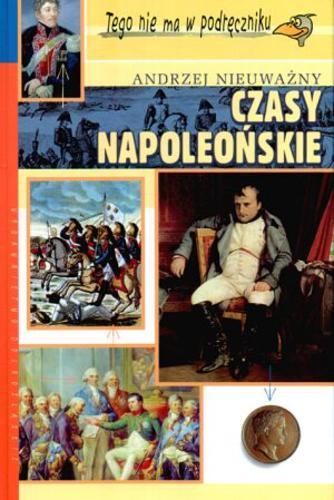 Okładka książki Czasy napoleońskie / Andrzej Nieuważny.