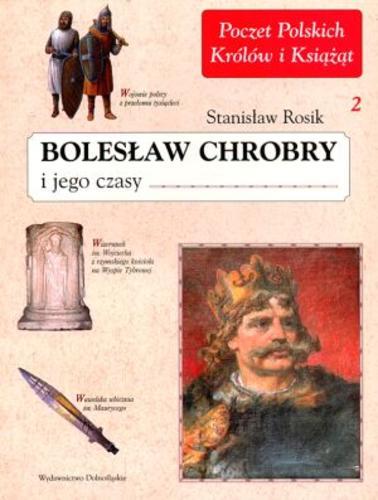Okładka książki Bolesław Chrobry i jego czasy / Stanisław Rosik.