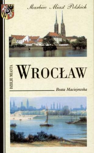 Okładka książki Wrocław :dzieje miasta / Beata Maciejewska.