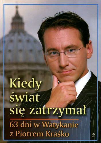 Okładka książki Kiedy świat się zatrzymał :63 dni w Watykanie z Piotrem Kraśko / Piotr Kraśko ; Marcin Witan.