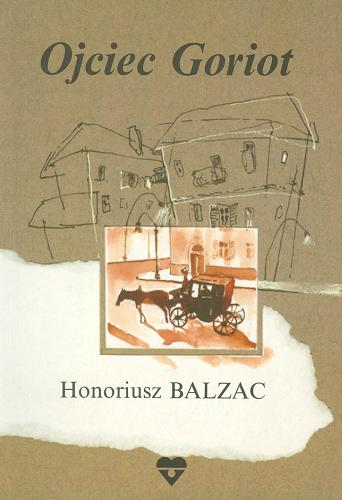Okładka książki Ojciec Goriot / Honoriusz Balzac ; przeł. [z fr.] Tadeusz Żeleński [nazwa]-(Boy) [pseud.].