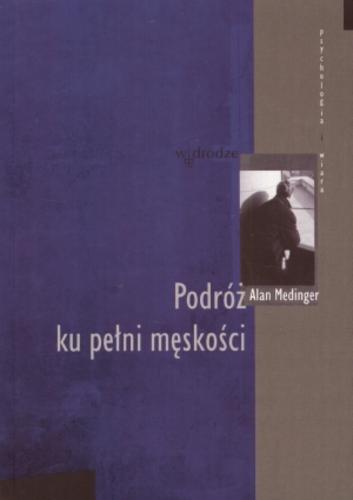 Okładka książki Podróż ku pełni męskości / Alan Medinger ; tł. Aleksander Kowalczyk.
