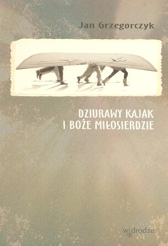 Okładka książki Dziurawy kajak i Boże Miłosierdzie / Jan Grzegorczyk.