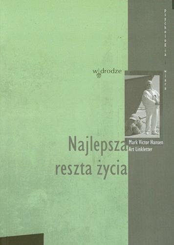 Okładka książki Najlepsza reszta życia / Mark Victor Hansen ; Art Linkletter ; tł. Michał Filipczuk.