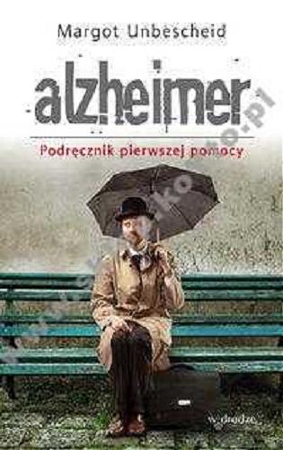 Okładka książki Alzheimer : podręcznik pierwszej pomocy / Margot Unbescheid ; przełożyła Monika Dobija.