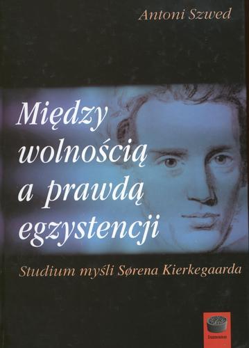 Okładka książki Między wolnością a prawdą egzystencji : (studium myśli Sorena Kierkegaarda) / Antoni Szwed.