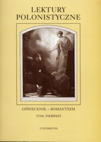 Okładka książki Lektury polonistyczne : oświecenie, romantyzm. T. 1 / pod redakcją Andrzeja Borowskiego i Janusza S. Gruchały.