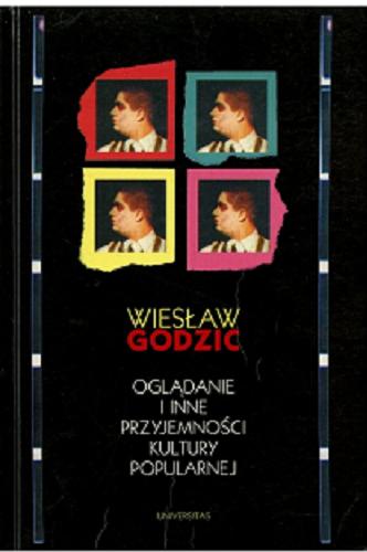 Okładka książki Oglądanie i inne przyjemności kultury popularnej / Wiesław Godzic.