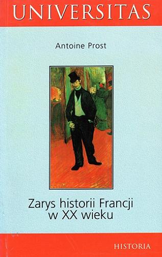 Okładka książki Zarys historii Francji w XX wieku / Antoine Prost ; [tłumaczenie Janina Błońska].