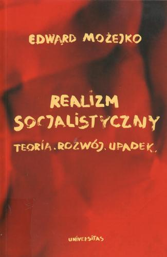 Okładka książki Realizm socjalistyczny : teoria, rozwój, upadek / Edward Możejko.