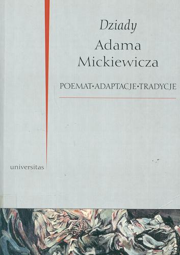 Okładka książki Dziady Adama Mickiewicza : poemat, adaptacje, tradycje / red. Bogusław Dopart.