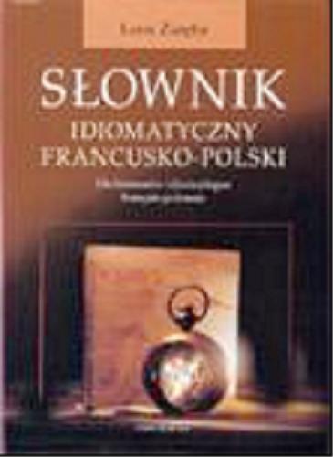 Okładka książki Słownik idiomatyczny francusko-polski=  Dictonnaire idiomatique francais-polonais / Leon Zaręba.