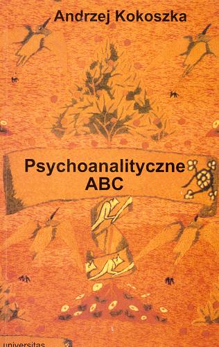 Okładka książki Psychoanalityczne ABC : podstawy psychoanalitycznego myślenia / Andrzej Kokoszka.