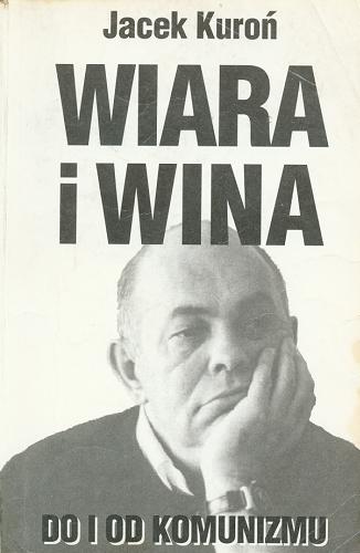 Okładka książki Wiara i wina : do i od komunizmu / Jacek Kuroń.