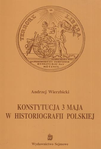 Okładka książki Konstytucja 3 [Trzeciego] Maja w historiografii polskiej / Andrzej Wierzbicki.