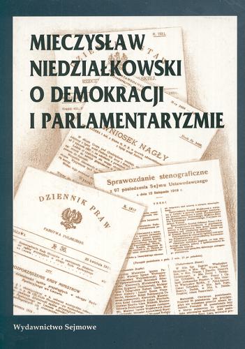 Okładka książki Mieczysław Niedziałkowski o demokracji i parlamentaryzmie / wstęp, wybór i opracowanie Michał Śliwa.