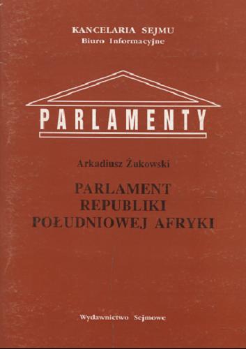 Okładka książki Parlament Republiki Południowej Afryki / Arkadiusz Żukowski ; Kancelaria Sejmu. Biuro Informacyjne.
