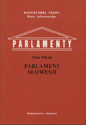 Okładka książki Parlament Słowenii / Piotr Mikuli ; Kancelaria Sejmu. Biuro Informacyjne.