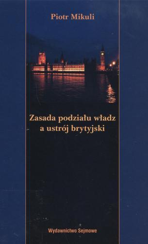 Okładka książki Zasada podziału władz a ustrój brytyjski / Piotr Mikuli.