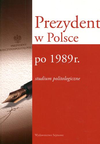 Okładka książki Prezydent w Polsce po 1989 r. : studium politologiczne / pod red. Rafała Glajcara i Marka Migalskiego.