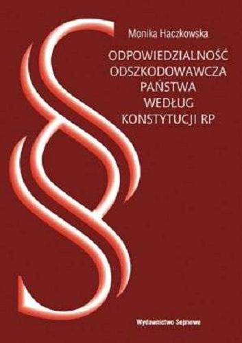 Okładka książki Odpowiedzialność odszkodowawcza państwa według Konstytucji RP / Monika Haczkowska.