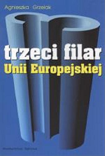 Okładka książki Trzeci filar Unii Europejskiej : instrumenty prawne / Agnieszka Grzelak.