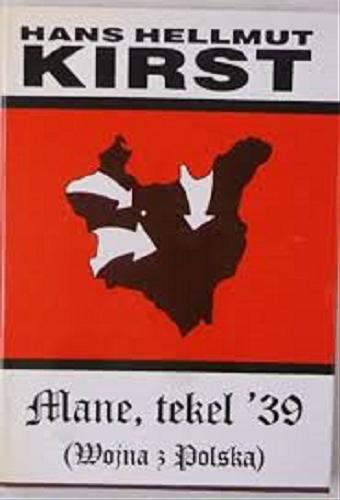 Okładka książki Mane, tekel `39 : (wojna z Polską) / Hans Hellmut Kirst ; przekł. [z niem.] Karol Czejarek.
