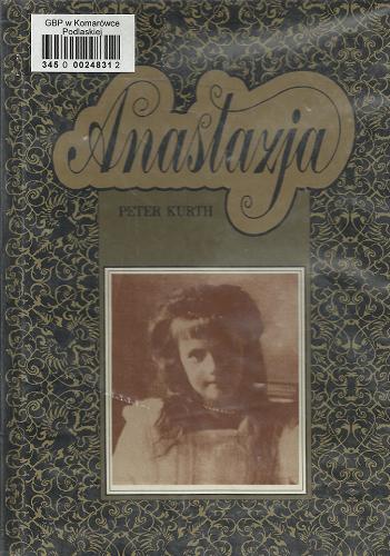 Okładka książki Anastazja /  Peter Kurth ; przeł. [z ang.] Tomasz Kowalski, Mariusz Srokol.