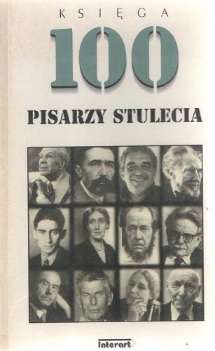 Okładka książki Księga 100 [stu] pisarzy stulecia / Attila Czock ; Jasper Kalldewey ; Ursula Klee-Bender ; tł. Marta de Laurans.