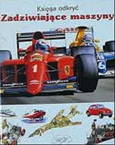 Okładka książki Zadziwiające maszyny / Brian Williams ; Sebastian Quigley ; tł. Konrad Waloszczyk.