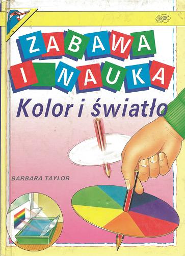 Okładka książki Kolor i światło / Barbara Taylor ; il. Ben White ; tł. Klaudyna Michałowicz.