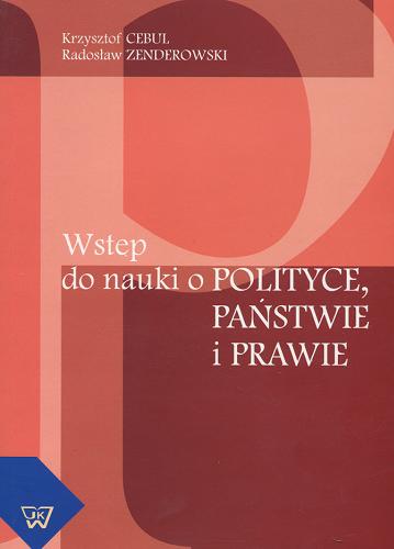 Okładka książki Wstęp do nauki o polityce, państwie i prawie / Krzysztof Cebul, Radosław Zenderowski.