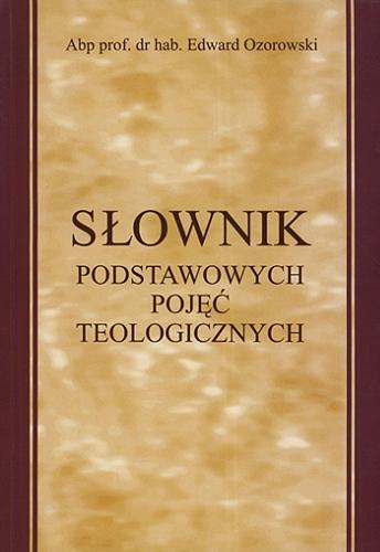 Okładka książki Słownik podstawowych pojęć teologicznych / Edward Ozorowski.