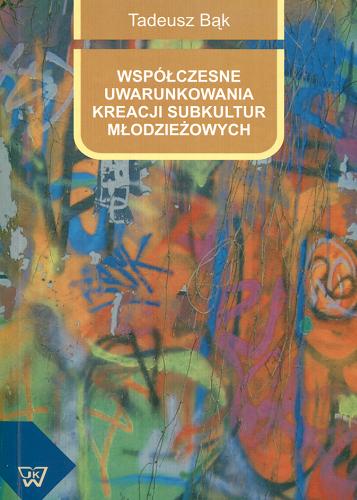 Okładka książki Współczesne uwarunkowania kreacji subkultur młodzieżowych / Tadeusz Bąk.