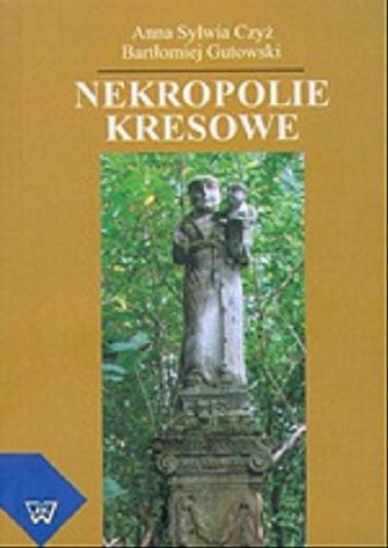 Okładka książki Nekropolie kresowe : skrypt dla inwentaryzatorów zabytkowych cmentarzy dawnych Kresów Wschodnich / Anna Sylwia Czyż, Bartłomiej Gutowski.