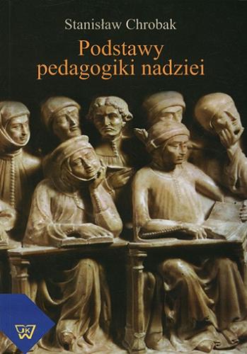 Okładka książki Podstawy pedagogiki nadziei : współczesne konteksty w inspiracji personalistyczno-chrześcijańskiej / Stanisław Chrobak.