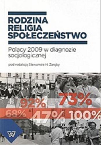 Okładka książki Rodzina, religia, społeczeństwo : Polacy 2009 w diagnozie socjologicznej / pod red. Sławomira H. Zaręby.