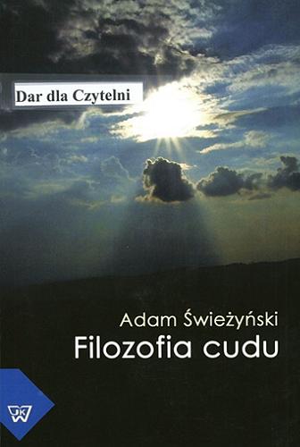 Okładka książki Filozofia cudu : w poszukiwaniu adekwatnej koncepcji zdarzenia cudownego / Adam Świeżyński.