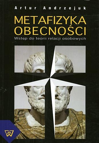 Okładka książki Metafizyka obecności : wstęp do teorii relacji osobowych / Artur Andrzejuk.