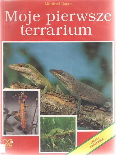 Okładka książki Moje pierwsze terrarium / Rogner Manfred ; tłumaczenie Zbonikowska Ewa.