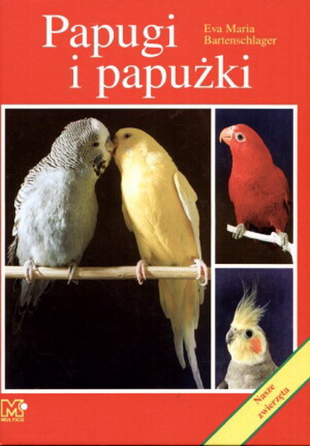 Okładka książki Papugi i papużki / Eva Maria Bartenschlager ; tł. Ewa Zbonikowska.