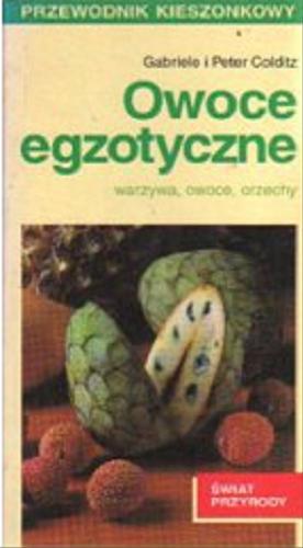 Okładka książki Owoce egzotyczne : warzywa, owoce, orzechy / Gabriele i Peter Colditz ; z niem przeł. Adam Grabowski.