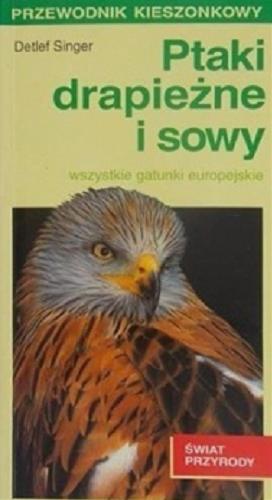 Okładka książki Ptaki drapieżne i sowy: wszystkie gatunki europejskie / Detlef Singer ; przeł. z niem. Grzegorz Jednoralski.