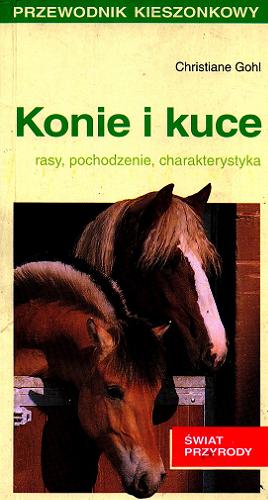 Okładka książki Konie i kuce : [rasy, pochodzenie, charakterystyka] / Christiane Gohl ; tł. Józef Kulisiewicz ; tł. Jacek Łojek.