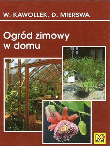 Okładka książki Ogród zimowy w domu / Wolfgang Kawollek, Dietrich Mierswa ; tł. z niem. Grzegorz Jednoralski.