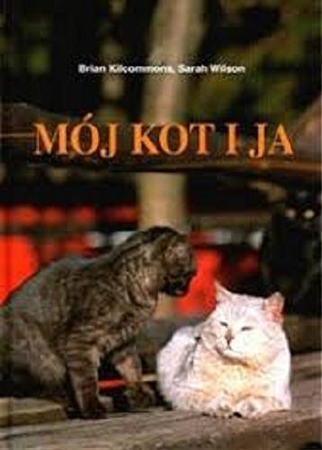 Okładka książki Mój kot i ja / Brian Kilcommons, Sarah Wilson ; przekład z języka angielskiego Dorota Kozińska, Artur Zapałowski.