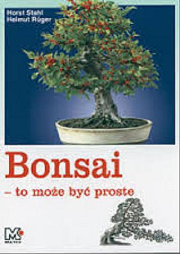 Okładka książki Bonsai - to może być proste / Horst Stahl ; tł. z jęz. niem. Irena Karska ; zdj. procesu kształtowania Helmut Rüger.
